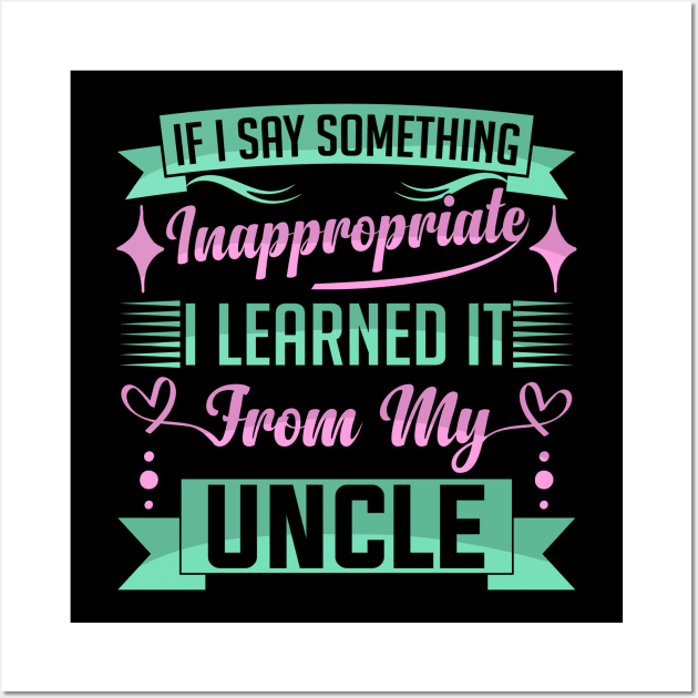 humor kids If I Say Something Inappropriate I Learned It From My Uncle Influence Saying Wall Art by greatnessprint